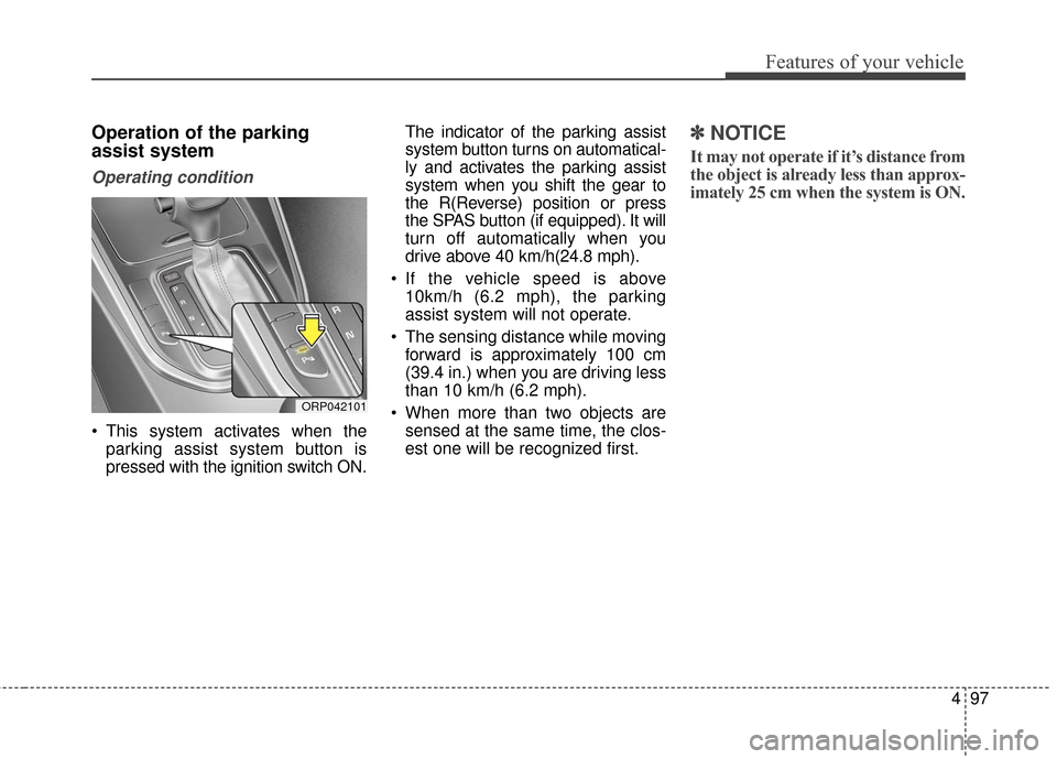 KIA Rondo 2016 3.G Owners Manual 497
Features of your vehicle
Operation of the parking
assist system
Operating condition
This system activates when theparking assist system button is
pressed with the ignition switch ON. The indicato KIA Rondo 2016 3.G Owners Manual 497
Features of your vehicle
Operation of the parking
assist system
Operating condition
This system activates when theparking assist system button is
pressed with the ignition switch ON. The indicato