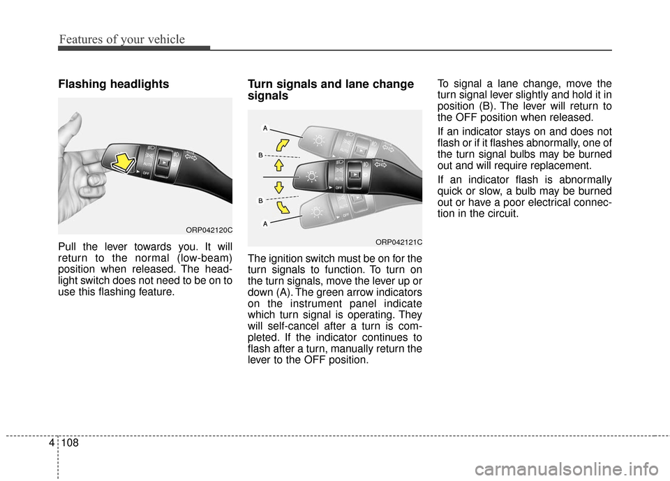 KIA Rondo 2016 3.G Owners Manual Features of your vehicle
108
4
Flashing headlights
Pull the lever towards you. It will
return to the normal (low-beam)
position when released. The head-
light switch does not need to be on to
use this KIA Rondo 2016 3.G Owners Manual Features of your vehicle
108
4
Flashing headlights
Pull the lever towards you. It will
return to the normal (low-beam)
position when released. The head-
light switch does not need to be on to
use this