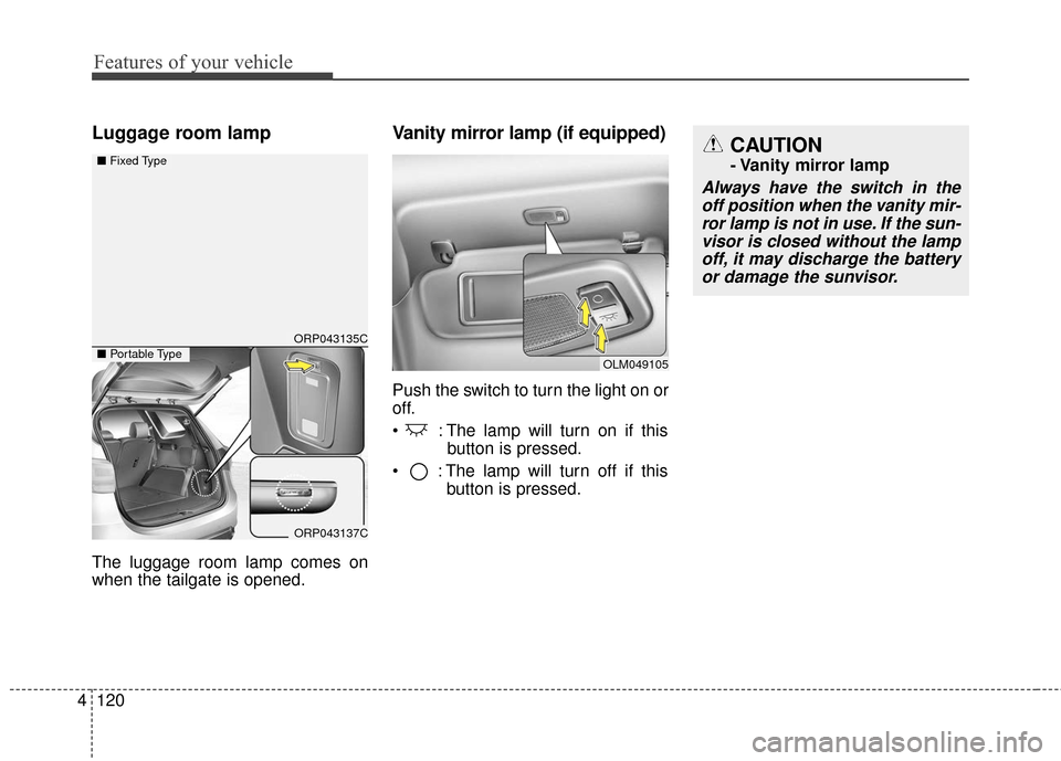 KIA Rondo 2016 3.G Owners Manual Features of your vehicle
120
4
Luggage room lamp
The luggage room lamp comes on
when the tailgate is opened.
Vanity mirror lamp (if equipped)
Push the switch to turn the light on or
off.
: The lamp w KIA Rondo 2016 3.G Owners Manual Features of your vehicle
120
4
Luggage room lamp
The luggage room lamp comes on
when the tailgate is opened.
Vanity mirror lamp (if equipped)
Push the switch to turn the light on or
off.
: The lamp w