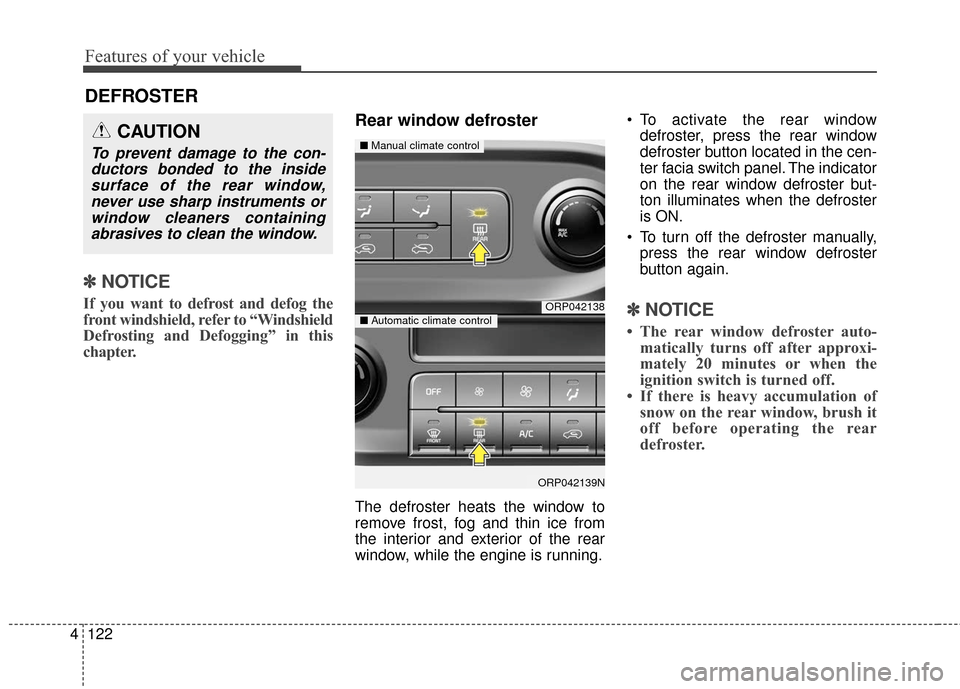 KIA Rondo 2016 3.G Owners Manual Features of your vehicle
122
4
DEFROSTER
✽
✽ NOTICE
If you want to defrost and defog the
front windshield, refer to “Windshield
Defrosting and Defogging” in this
chapter.
Rear window defroster