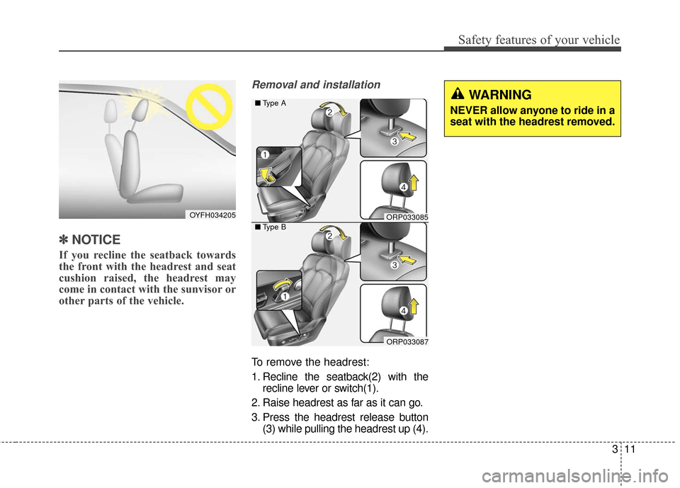 KIA Rondo 2016 3.G Owners Guide 311
Safety features of your vehicle
✽
✽ 
 
NOTICE
If you recline the seatback towards
the front with the headrest and seat
cushion raised, the headrest may
come in contact with the sunvisor or
oth