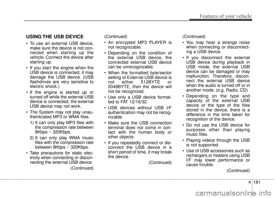 KIA Rondo 2016 3.G Owners Manual Features of your vehicle
4181
USING THE USB DEVICE
To use an external USB device,make sure the device is not con-
nected when starting up the
vehicle. Connect the device after
starting up.
If you st KIA Rondo 2016 3.G Owners Manual Features of your vehicle
4181
USING THE USB DEVICE
To use an external USB device,make sure the device is not con-
nected when starting up the
vehicle. Connect the device after
starting up.
If you st