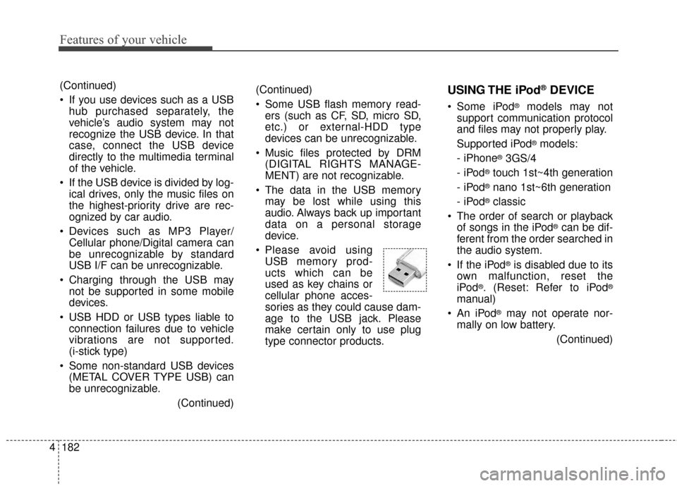 KIA Rondo 2016 3.G Owners Manual Features of your vehicle
182
4 (Continued)
If you use devices such as a USB
hub purchased separately, the
vehicle’s audio system may not
recognize the USB device. In that
case, connect the USB devi KIA Rondo 2016 3.G Owners Manual Features of your vehicle
182
4 (Continued)
If you use devices such as a USB
hub purchased separately, the
vehicle’s audio system may not
recognize the USB device. In that
case, connect the USB devi