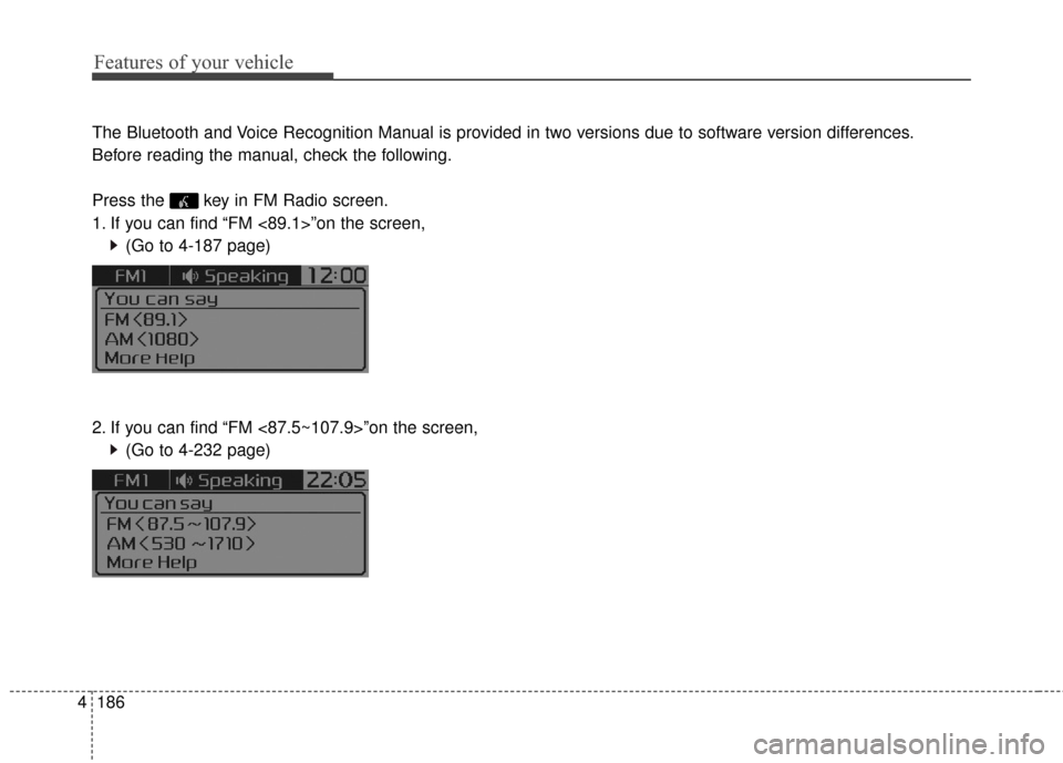 KIA Rondo 2016 3.G Owners Manual Features of your vehicle
186
4 The Bluetooth and Voice Recognition Manual is provided in two versions due to software version differences.
Before reading the manual, check the following.
Press the  ke