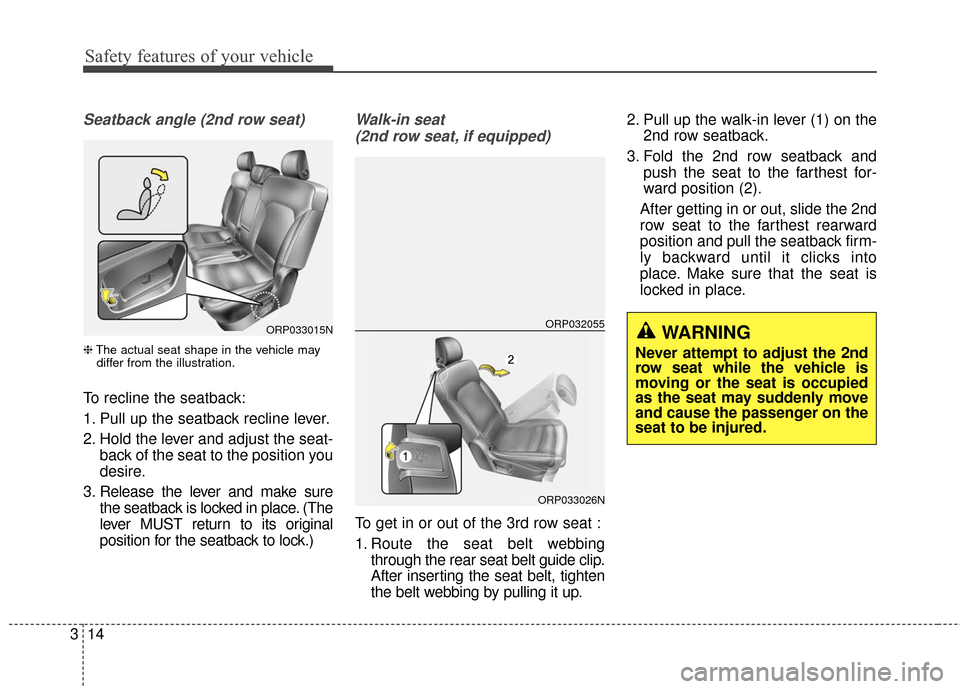 KIA Rondo 2016 3.G Owners Guide Safety features of your vehicle
14
3
Seatback angle (2nd row seat)
❈ The actual seat shape in the vehicle may
differ from the illustration.
To recline the seatback:
1. Pull up the seatback recline l