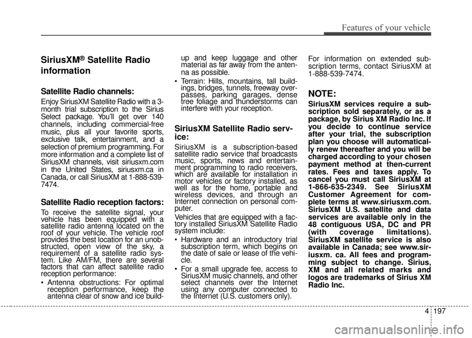 KIA Rondo 2016 3.G Owners Manual Features of your vehicle
4197
SiriusXM®Satellite Radio
information
Satellite Radio channels:
Enjoy SiriusXM Satellite Radio with a 3-
month trial subscription to the Sirius
Select package. You’ll g KIA Rondo 2016 3.G Owners Manual Features of your vehicle
4197
SiriusXM®Satellite Radio
information
Satellite Radio channels:
Enjoy SiriusXM Satellite Radio with a 3-
month trial subscription to the Sirius
Select package. You’ll g