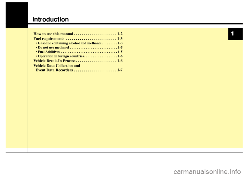 KIA Carens 2016 3.G Owners Manual 1
Introduction
How to use this manual . . . . . . . . . . . . . . . . . . . . . . 1-2
Fuel requirements . . . . . . . . . . . . . . . . . . . . . . . . . . 1-3
• Gasoline containing alcohol and meth