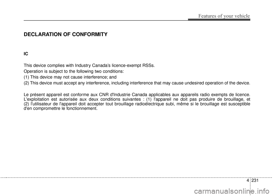 KIA Rondo 2016 3.G Owners Manual Features of your vehicle
4231
DECLARATION OF CONFORMITY
IC
This device complies with Industry Canada’s licence-exempt RSSs.
Operation is subject to the following two conditions:
(1) This device may KIA Rondo 2016 3.G Owners Manual Features of your vehicle
4231
DECLARATION OF CONFORMITY
IC
This device complies with Industry Canada’s licence-exempt RSSs.
Operation is subject to the following two conditions:
(1) This device may