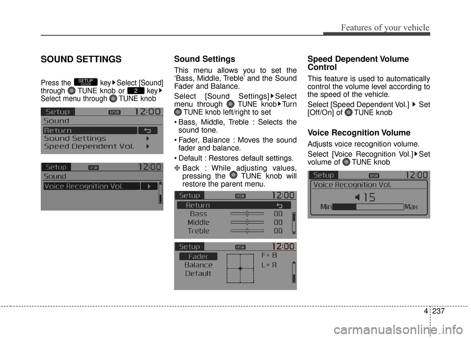 KIA Rondo 2016 3.G Owners Manual Features of your vehicle
4237
SOUND SETTINGS
Press the  key Select [Sound]
through  TUNE knob or  key
Select menu through  TUNE knob
Sound Settings
This menu allows you to set the
‘Bass, Middle, Tre