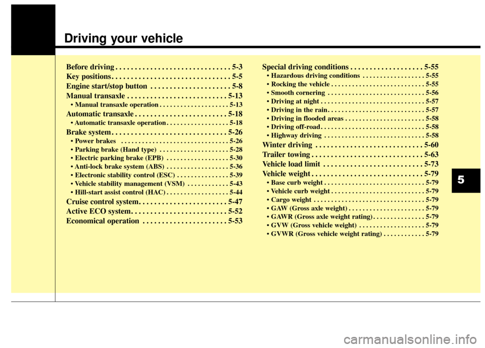 KIA Rondo 2016 3.G Owners Guide Driving your vehicle
Before driving . . . . . . . . . . . . . . . . . . . . . . . . . . . . . . 5-3
Key positions . . . . . . . . . . . . . . . . . . . . . . . . . . . . . . . 5-5
Engine start/stop KIA Rondo 2016 3.G Owners Guide Driving your vehicle
Before driving . . . . . . . . . . . . . . . . . . . . . . . . . . . . . . 5-3
Key positions . . . . . . . . . . . . . . . . . . . . . . . . . . . . . . . 5-5
Engine start/stop