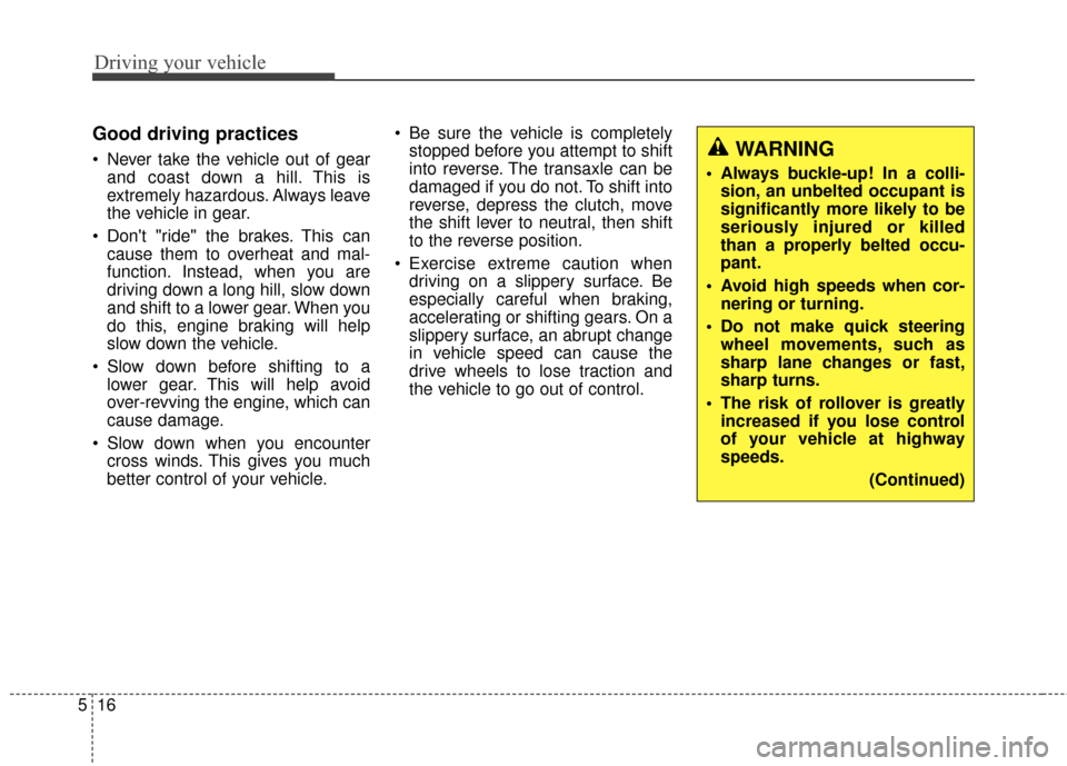 KIA Carens 2016 3.G Owners Manual Driving your vehicle
16
5
Good driving practices
Never take the vehicle out of gear
and coast down a hill. This is
extremely hazardous. Always leave
the vehicle in gear.
Dont "ride" the brakes. Thi KIA Carens 2016 3.G Owners Manual Driving your vehicle
16
5
Good driving practices
Never take the vehicle out of gear
and coast down a hill. This is
extremely hazardous. Always leave
the vehicle in gear.
Dont "ride" the brakes. Thi