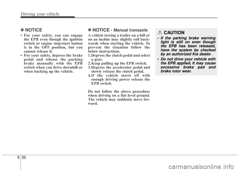 KIA Rondo 2016 3.G User Guide Driving your vehicle
32
5
✽
✽
NOTICE
• For your safety, you can engage
the EPB even though the ignition
switch or engine stop/start button
is in the OFF position, but you
cannot release it.
• KIA Rondo 2016 3.G User Guide Driving your vehicle
32
5
✽
✽
NOTICE
• For your safety, you can engage
the EPB even though the ignition
switch or engine stop/start button
is in the OFF position, but you
cannot release it.
•