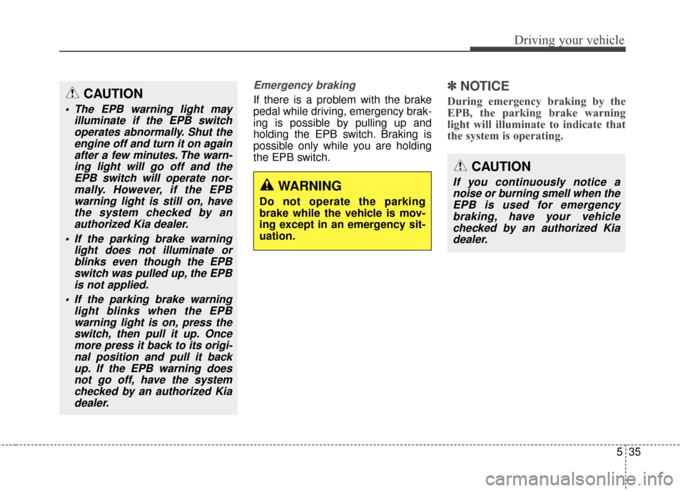 KIA Rondo 2016 3.G User Guide 535
Driving your vehicle
Emergency braking
If there is a problem with the brake
pedal while driving, emergency brak-
ing is possible by pulling up and
holding the EPB switch. Braking is
possible only KIA Rondo 2016 3.G User Guide 535
Driving your vehicle
Emergency braking
If there is a problem with the brake
pedal while driving, emergency brak-
ing is possible by pulling up and
holding the EPB switch. Braking is
possible only