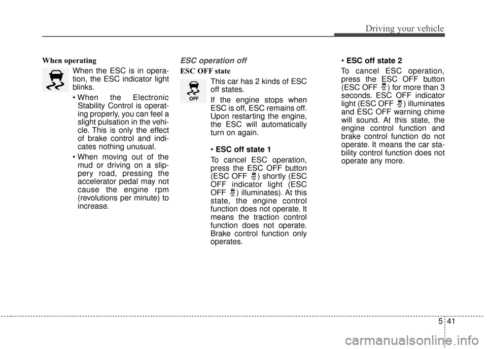 KIA Rondo 2016 3.G Service Manual 541
Driving your vehicle
When operatingWhen the ESC is in opera-
tion, the ESC indicator light
blinks.
Stability Control is operat-
ing properly, you can feel a
slight pulsation in the vehi-
cle. This KIA Rondo 2016 3.G Service Manual 541
Driving your vehicle
When operatingWhen the ESC is in opera-
tion, the ESC indicator light
blinks.
Stability Control is operat-
ing properly, you can feel a
slight pulsation in the vehi-
cle. This