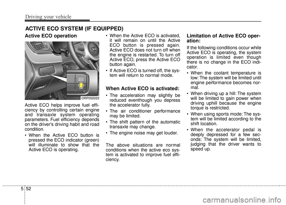 KIA Rondo 2016 3.G Owners Manual Driving your vehicle
52
5
Active ECO operation
Active ECO helps improve fuel effi-
ciency by controlling certain engine
and transaxle system operating
parameters. Fuel efficiency depends
on the driver KIA Rondo 2016 3.G Owners Manual Driving your vehicle
52
5
Active ECO operation
Active ECO helps improve fuel effi-
ciency by controlling certain engine
and transaxle system operating
parameters. Fuel efficiency depends
on the driver