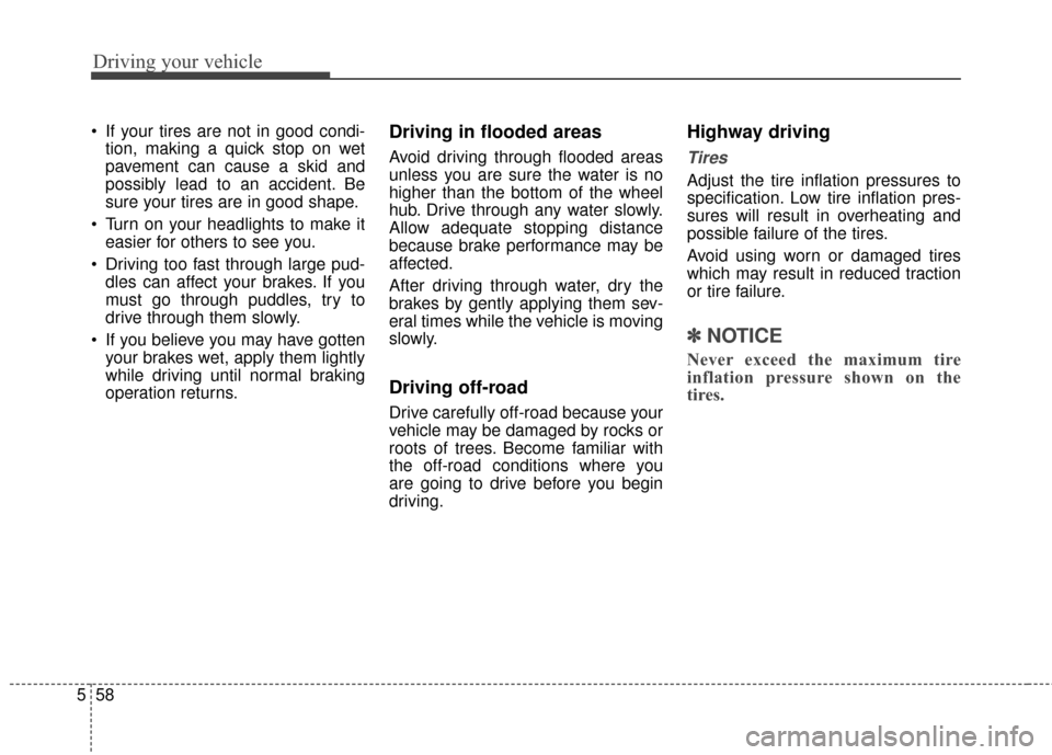 KIA Rondo 2016 3.G Owners Manual Driving your vehicle
58
5
If your tires are not in good condi-
tion, making a quick stop on wet
pavement can cause a skid and
possibly lead to an accident. Be
sure your tires are in good shape.
Turn KIA Rondo 2016 3.G Owners Manual Driving your vehicle
58
5
If your tires are not in good condi-
tion, making a quick stop on wet
pavement can cause a skid and
possibly lead to an accident. Be
sure your tires are in good shape.
Turn