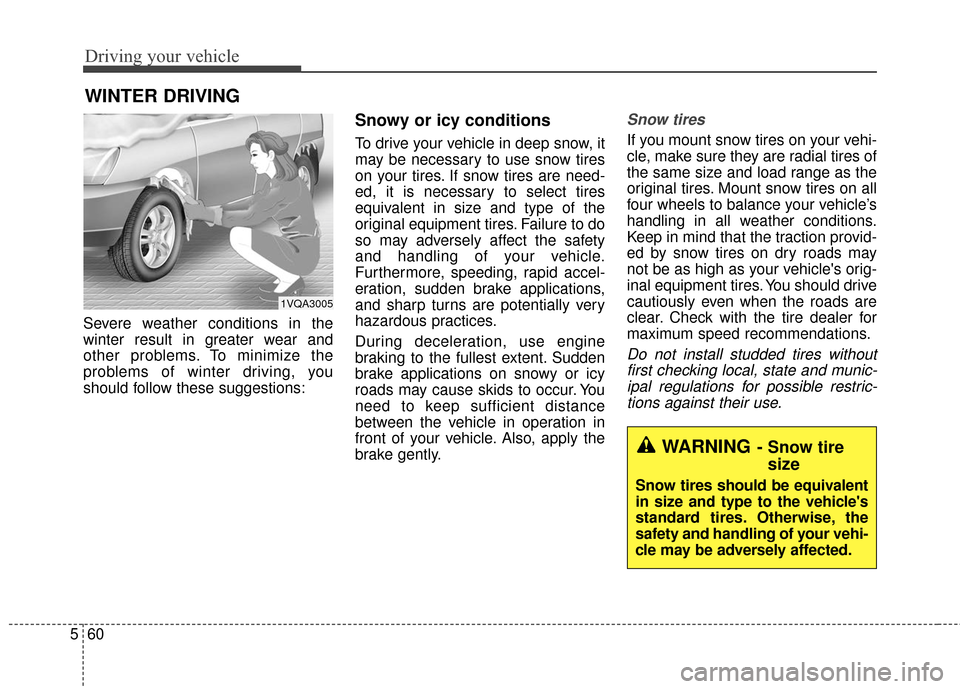 KIA Rondo 2016 3.G Owners Guide Driving your vehicle
60
5
Severe weather conditions in the
winter result in greater wear and
other problems. To minimize the
problems of winter driving, you
should follow these suggestions:
Snowy or i KIA Rondo 2016 3.G Owners Guide Driving your vehicle
60
5
Severe weather conditions in the
winter result in greater wear and
other problems. To minimize the
problems of winter driving, you
should follow these suggestions:
Snowy or i