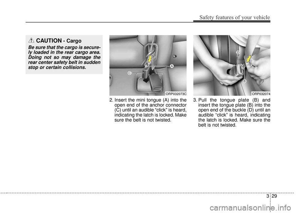 KIA Carens 2016 3.G Service Manual 329
Safety features of your vehicle
2. Insert the mini tongue (A) into theopen end of the anchor connector
(C) until an audible “click" is heard,
indicating the latch is locked. Make
sure the belt i KIA Carens 2016 3.G Service Manual 329
Safety features of your vehicle
2. Insert the mini tongue (A) into theopen end of the anchor connector
(C) until an audible “click" is heard,
indicating the latch is locked. Make
sure the belt i