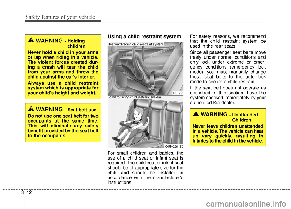 KIA Carens 2016 3.G Workshop Manual Safety features of your vehicle
42
3
Using a child restraint system
For small children and babies, the
use of a child seat or infant seat is
required. The child seat or infant seat
should be of approp KIA Carens 2016 3.G Workshop Manual Safety features of your vehicle
42
3
Using a child restraint system
For small children and babies, the
use of a child seat or infant seat is
required. The child seat or infant seat
should be of approp
