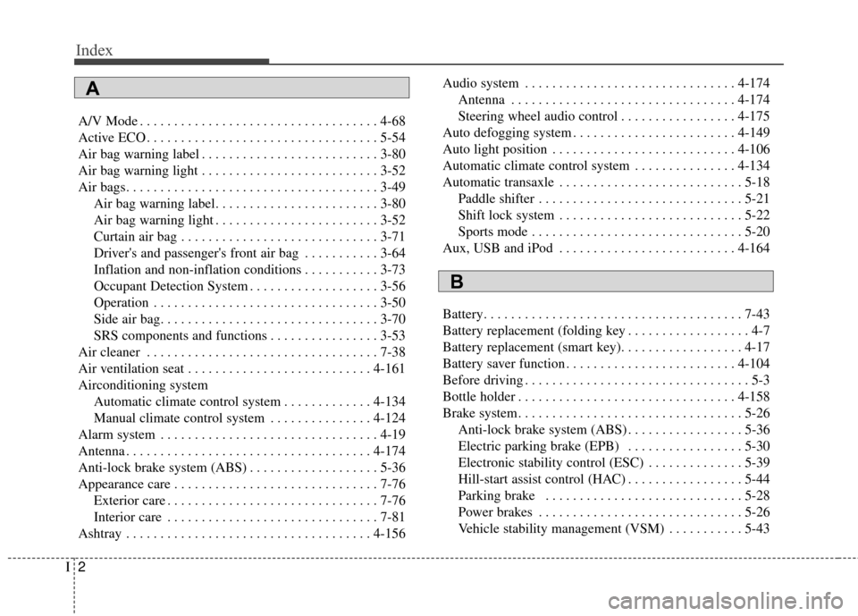 KIA Rondo 2016 3.G Owners Manual Index
2I
A/V Mode . . . . . . . . . . . . . . . . . . . . . . . . . . . . . . . . . . . 4-\
68
Active ECO . . . . . . . . . . . . . . . . . . . . . . . . . . . . . . . . . . 5-54\
Air bag warning lab