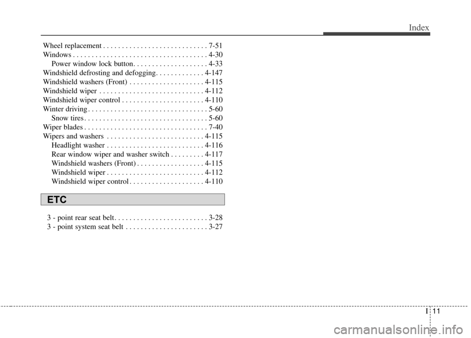 KIA Carens 2016 3.G Owners Manual I11
Index
Wheel replacement . . . . . . . . . . . . . . . . . . . . . . . . . . . . 7-51
Windows . . . . . . . . . . . . . . . . . . . . . . . . . . . . . . . . . . . . \
4-30Power window lock button.