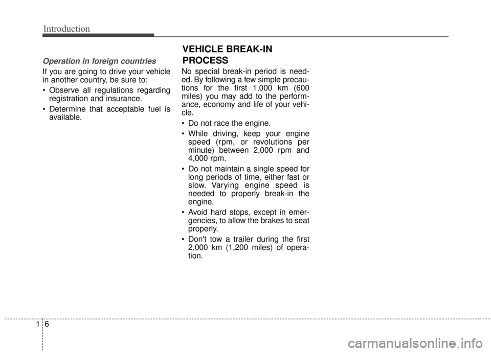 KIA Rondo 2016 3.G Owners Manual Introduction
61
Operation in foreign countries
If you are going to drive your vehicle
in another country, be sure to:
 Observe all regulations regardingregistration and insurance.
 Determine that acce