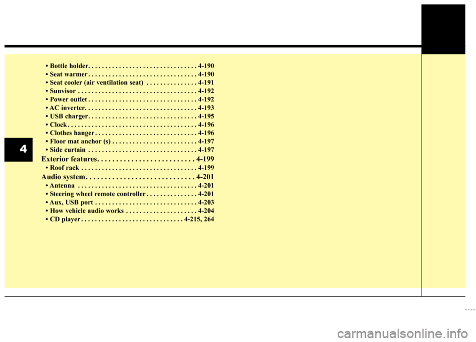 KIA Sedona 2016 3.G Owners Manual • Bottle holder. . . . . . . . . . . . . . . . . . . . . . . . . . . . . . . . 4-\
190
• Seat warmer . . . . . . . . . . . . . . . . . . . . . . . . . . . . . . . . 4-190
• Seat cooler (air vent