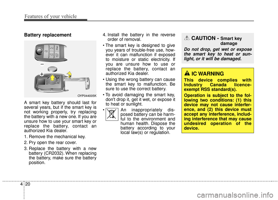 KIA Sedona 2016 3.G Owners Manual Features of your vehicle
20
4
Battery replacement
A smart key battery should last for
several years, but if the smart key is
not working properly, try replacing
the battery with a new one. If you are
KIA Sedona 2016 3.G Owners Manual Features of your vehicle
20
4
Battery replacement
A smart key battery should last for
several years, but if the smart key is
not working properly, try replacing
the battery with a new one. If you are