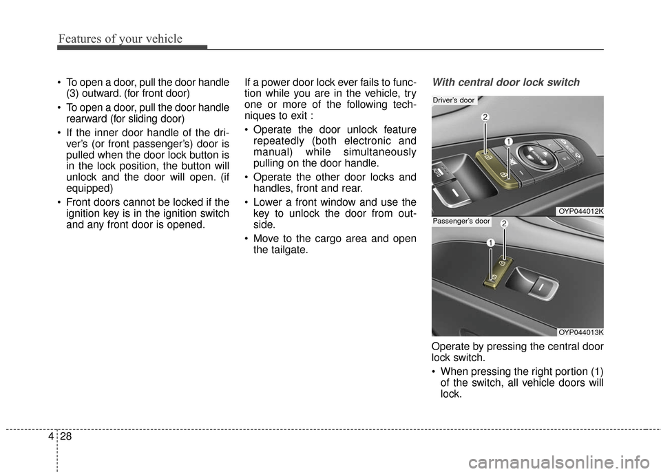 KIA Sedona 2016 3.G Owners Manual Features of your vehicle
28
4
 To open a door, pull the door handle
(3) outward. (for front door)
 To open a door, pull the door handle rearward (for sliding door)
 If the inner door handle of the dri