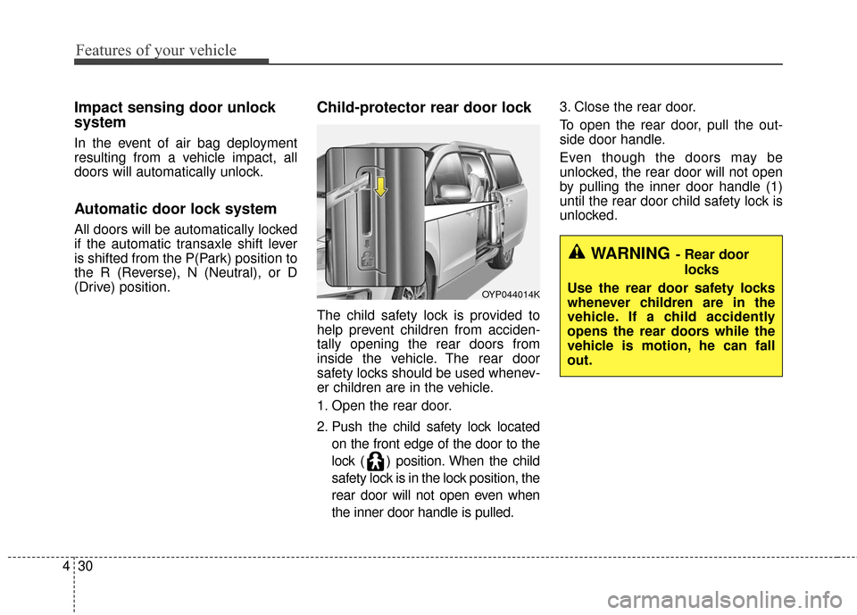 KIA Sedona 2016 3.G Owners Manual Features of your vehicle
30
4
Impact sensing door unlock
system
In the event of air bag deployment
resulting from a vehicle impact, all
doors will automatically unlock.
Automatic door lock system
All KIA Sedona 2016 3.G Owners Manual Features of your vehicle
30
4
Impact sensing door unlock
system
In the event of air bag deployment
resulting from a vehicle impact, all
doors will automatically unlock.
Automatic door lock system
All
