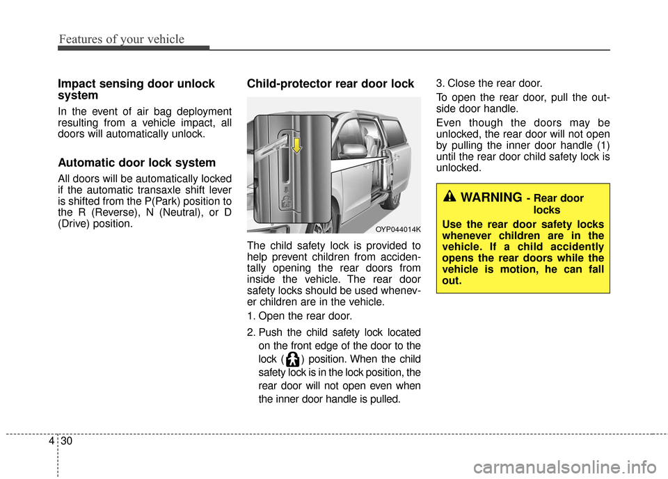 KIA Sedona 2016 3.G Owners Manual Features of your vehicle
30
4
Impact sensing door unlock 
system
In the event of air bag deployment
resulting from a vehicle impact, all
doors will automatically unlock.
Automatic door lock system
All