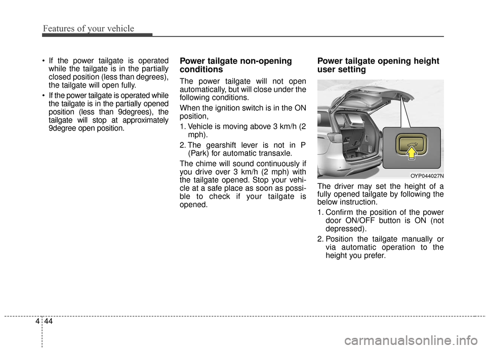 KIA Sedona 2016 3.G Owners Manual Features of your vehicle
44
4
If the power tailgate is operated
while the tailgate is in the partially
closed position (less than degrees),
the tailgate will open fully.
If the power tailgate is ope KIA Sedona 2016 3.G Owners Manual Features of your vehicle
44
4
If the power tailgate is operated
while the tailgate is in the partially
closed position (less than degrees),
the tailgate will open fully.
If the power tailgate is ope