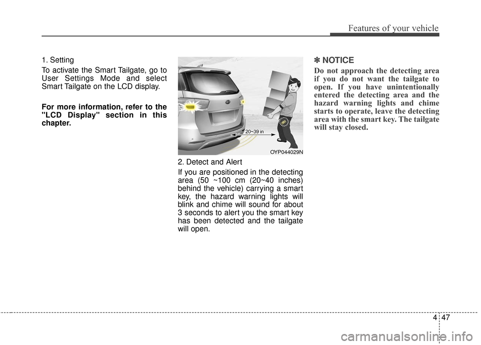 KIA Sedona 2016 3.G Owners Manual 447
Features of your vehicle
1. Setting
To activate the Smart Tailgate, go to
User Settings Mode and select
Smart Tailgate on the LCD display.
For more information, refer to the
"LCD Display" section KIA Sedona 2016 3.G Owners Manual 447
Features of your vehicle
1. Setting
To activate the Smart Tailgate, go to
User Settings Mode and select
Smart Tailgate on the LCD display.
For more information, refer to the
"LCD Display" section
