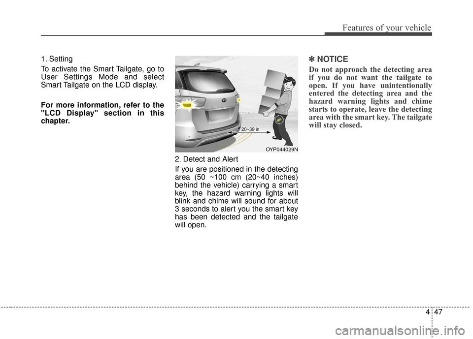 KIA Sedona 2016 3.G Owners Manual 447
Features of your vehicle
1. Setting
To activate the Smart Tailgate, go to
User Settings Mode and select
Smart Tailgate on the LCD display.
For more information, refer to the
"LCD Display" section 