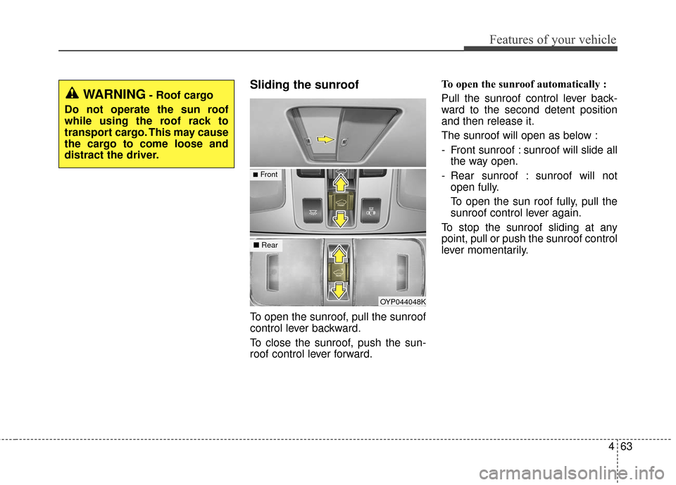 KIA Sedona 2016 3.G Owners Manual 463
Features of your vehicle
Sliding the sunroof 
To open the sunroof, pull the sunroof
control lever backward.
To close the sunroof, push the sun-
roof control lever forward.To open the sunroof autom