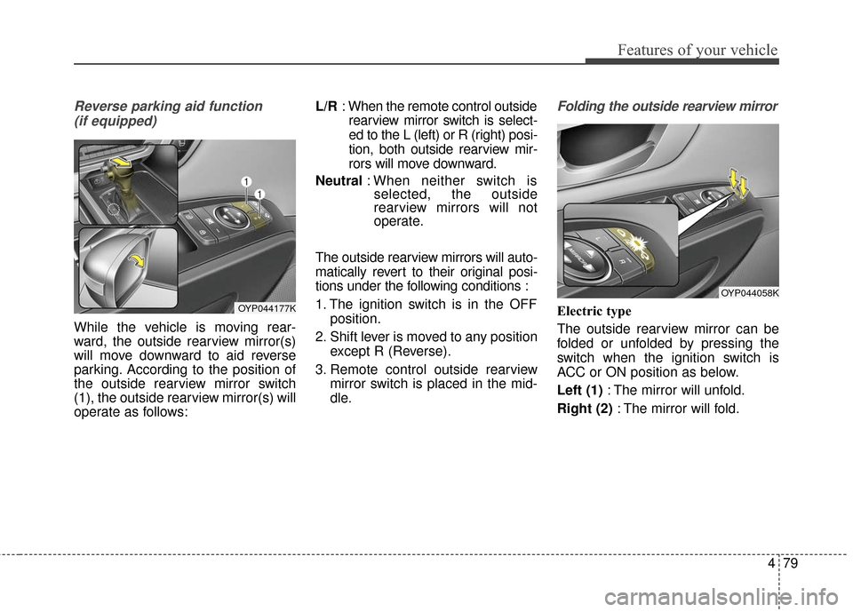KIA Sedona 2016 3.G Owners Manual 479
Features of your vehicle
Reverse parking aid function (if equipped)
While the vehicle is moving rear-
ward, the outside rearview mirror(s)
will move downward to aid reverse
parking. According to t KIA Sedona 2016 3.G Owners Manual 479
Features of your vehicle
Reverse parking aid function (if equipped)
While the vehicle is moving rear-
ward, the outside rearview mirror(s)
will move downward to aid reverse
parking. According to t