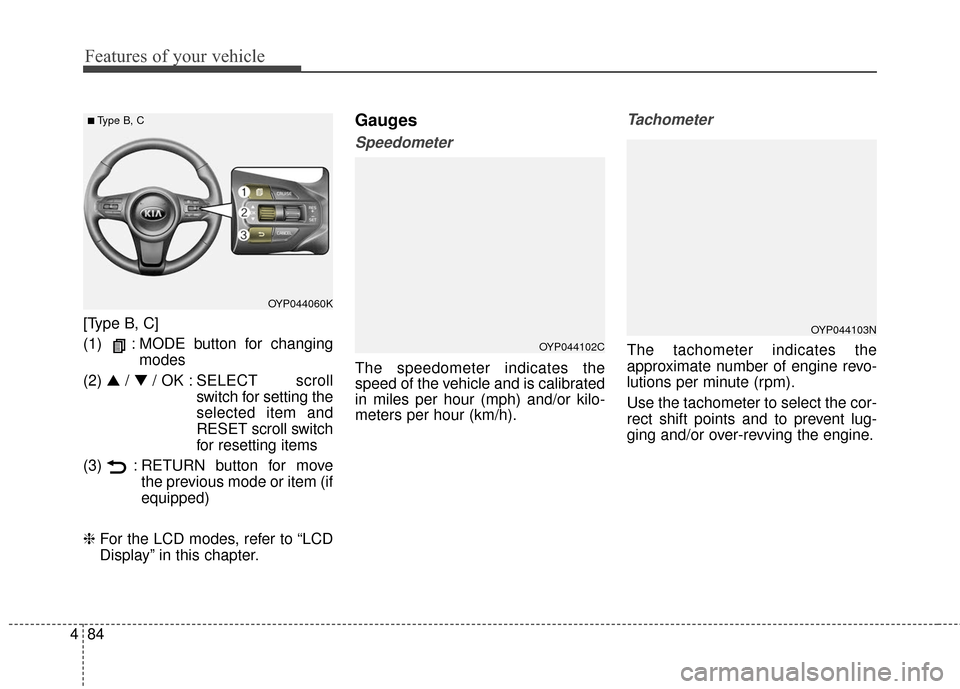 KIA Sedona 2016 3.G Owners Manual Features of your vehicle
84
4
[Type B, C]
(1)   : MODE button for changing
modes
(2)  ▲ /▼ / OK : SELECT  scroll
switch for setting the
selected item and
RESET scroll switch
for resetting items
(3