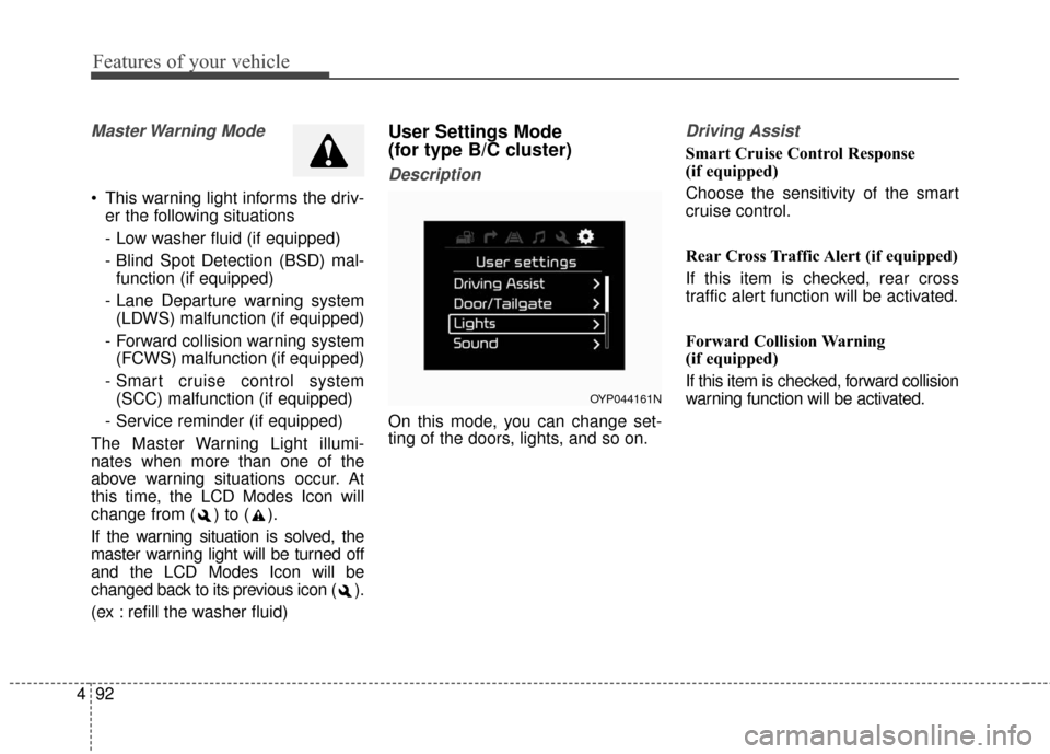 KIA Sedona 2016 3.G Owners Manual Features of your vehicle
92
4
Master Warning  Mode
 This warning light informs the driv-
er the following situations
- Low washer fluid (if equipped)
- Blind Spot Detection (BSD) mal-function (if equi