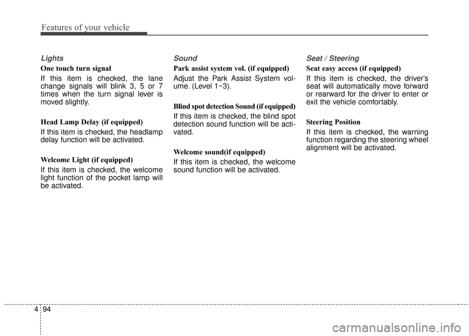 KIA Sedona 2016 3.G Owners Manual Features of your vehicle
94
4
Lights
One touch turn signal
If this item is checked, the lane
change signals will blink 3, 5 or 7
times when the turn signal lever is
moved slightly.
Head Lamp Delay (if