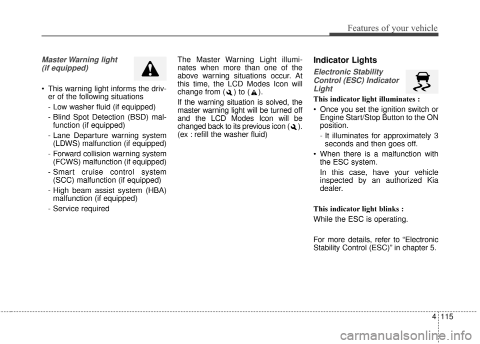 KIA Sedona 2016 3.G Owners Manual 4115
Features of your vehicle
Master Warning  light (if equipped)
 This warning light informs the driv- er of the following situations
- Low washer fluid (if equipped)
- Blind Spot Detection (BSD) mal