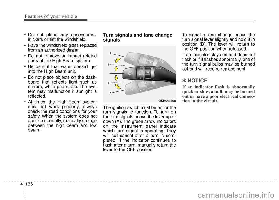KIA Sedona 2016 3.G Owners Manual Features of your vehicle
136
4
 Do not place any accessories,
stickers or tint the windshield.
 Have the windshield glass replaced from an authorized dealer.
 Do not remove or impact related parts of 