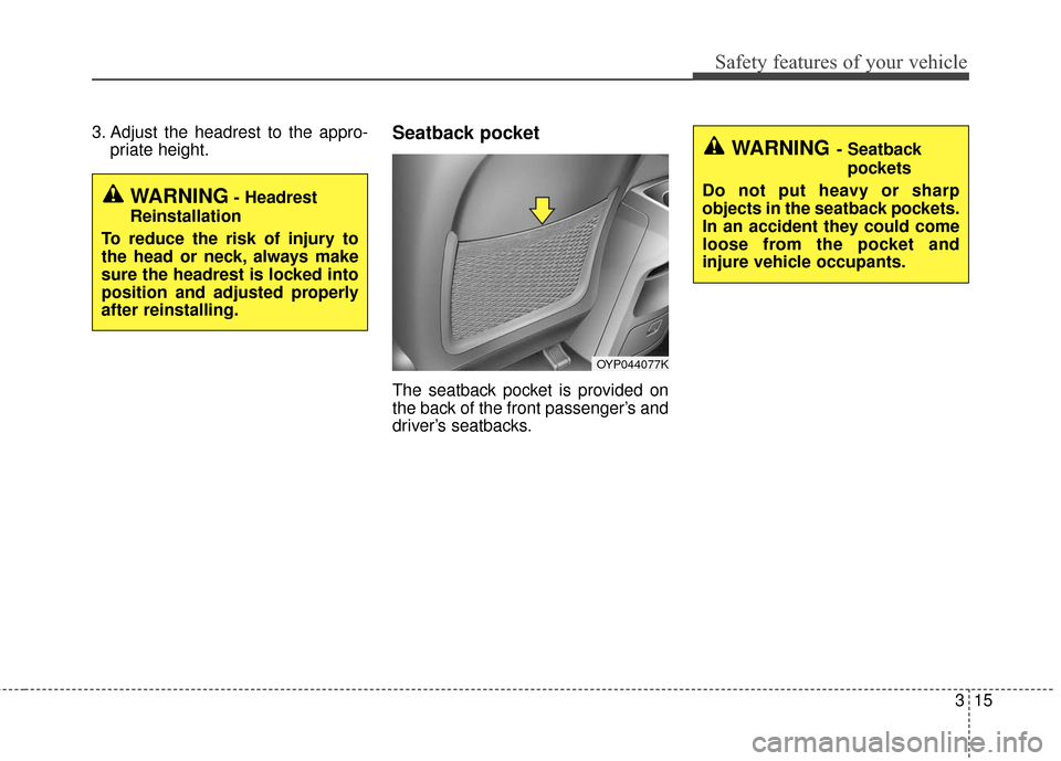 KIA Sedona 2016 3.G Owners Guide 315
Safety features of your vehicle
3. Adjust the headrest to the appro-priate height.Seatback pocket
The seatback pocket is provided on
the back of the front passenger’s and
driver’s seatbacks.
O