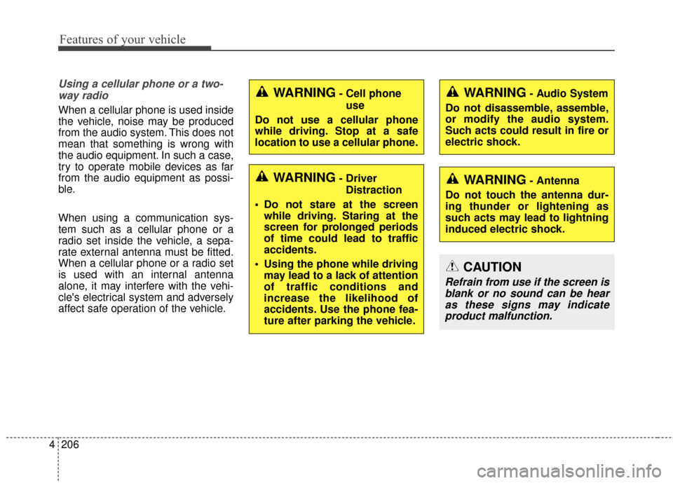 KIA Sedona 2016 3.G Owners Manual Features of your vehicle
206
4
Using a cellular phone or a two-
way radio
When a cellular phone is used inside
the vehicle, noise may be produced
from the audio system. This does not
mean that somethi