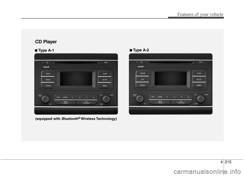 KIA Sedona 2016 3.G Owners Manual 4215
Features of your vehicle
(equipped with Bluetooth®Wireless Technology)
■
■ 
 Type A-2
CD Player 
■
■ 
 Type A-1  