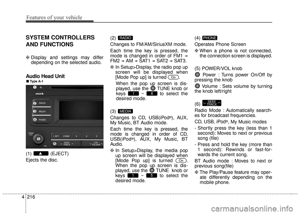 KIA Sedona 2016 3.G Owners Manual Features of your vehicle
216
4
SYSTEM CONTROLLERS
AND FUNCTIONS
❈ Display and settings may differ
depending on the selected audio.
Audio Head Unit
(1) (EJECT)
Ejects the disc. (2)
Changes to FM/AM KIA Sedona 2016 3.G Owners Manual Features of your vehicle
216
4
SYSTEM CONTROLLERS
AND FUNCTIONS
❈ Display and settings may differ
depending on the selected audio.
Audio Head Unit
(1) (EJECT)
Ejects the disc. (2)
Changes to FM/AM