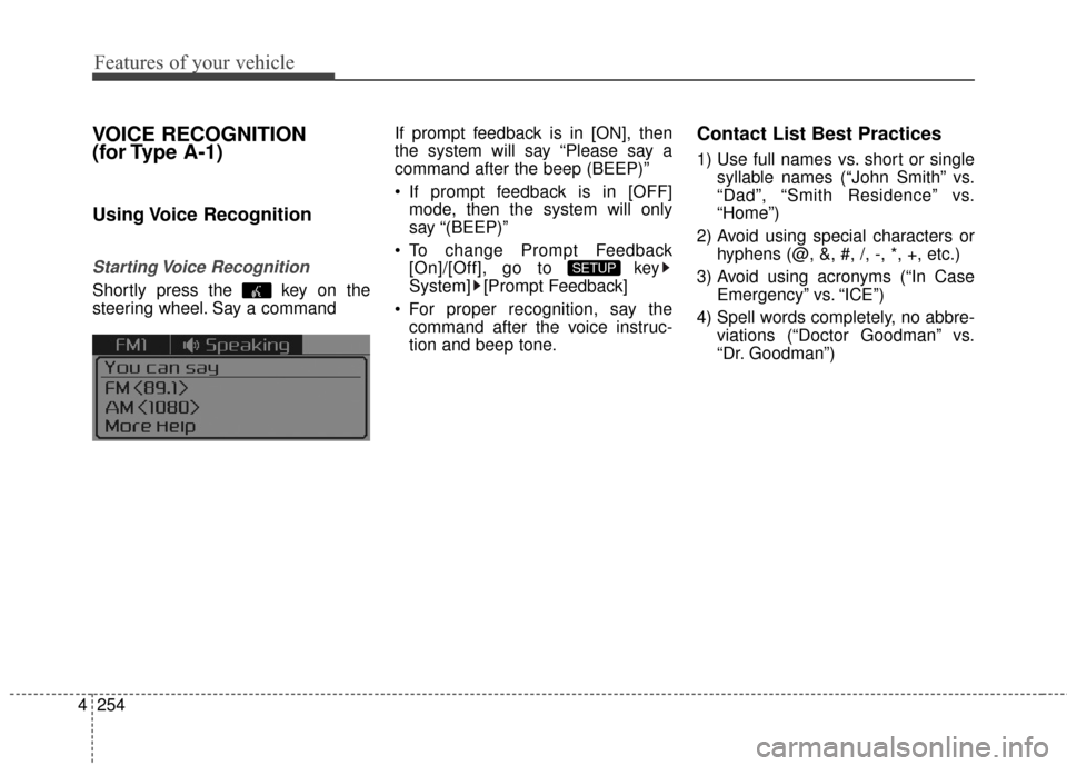 KIA Sedona 2016 3.G Owners Manual Features of your vehicle
254
4
VOICE RECOGNITION
(for Type A-1)
Using Voice Recognition
Starting Voice Recognition
Shortly press the key on the
steering wheel. Say a command If prompt feedback is i KIA Sedona 2016 3.G Owners Manual Features of your vehicle
254
4
VOICE RECOGNITION
(for Type A-1)
Using Voice Recognition
Starting Voice Recognition
Shortly press the key on the
steering wheel. Say a command If prompt feedback is i