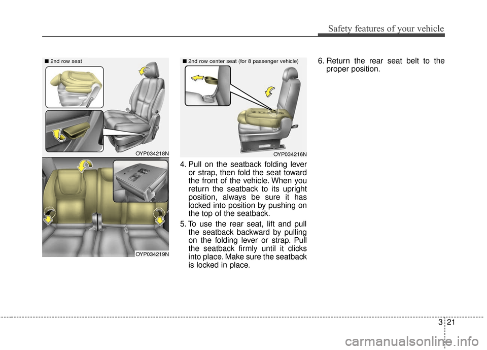 KIA Sedona 2016 3.G Owners Guide 321
Safety features of your vehicle
4. Pull on the seatback folding leveror strap, then fold the seat toward
the front of the vehicle. When you
return the seatback to its upright
position, always be s