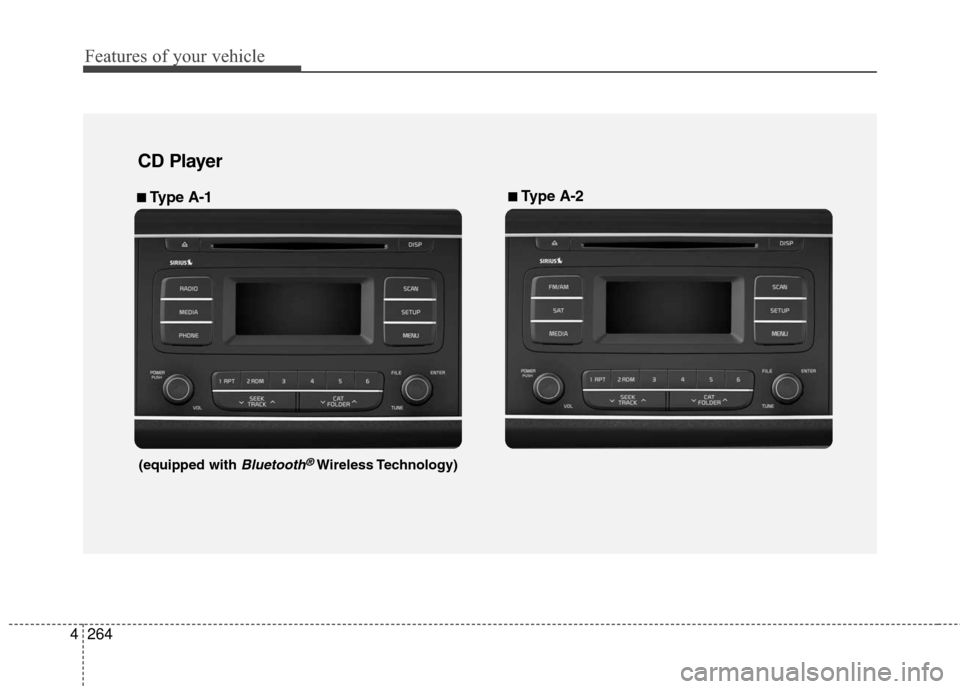 KIA Sedona 2016 3.G Owners Manual Features of your vehicle
264
4
(equipped with Bluetooth®Wireless Technology)
■
■  
 Type A-2
CD Player 
■
■ 
 Type A-1  