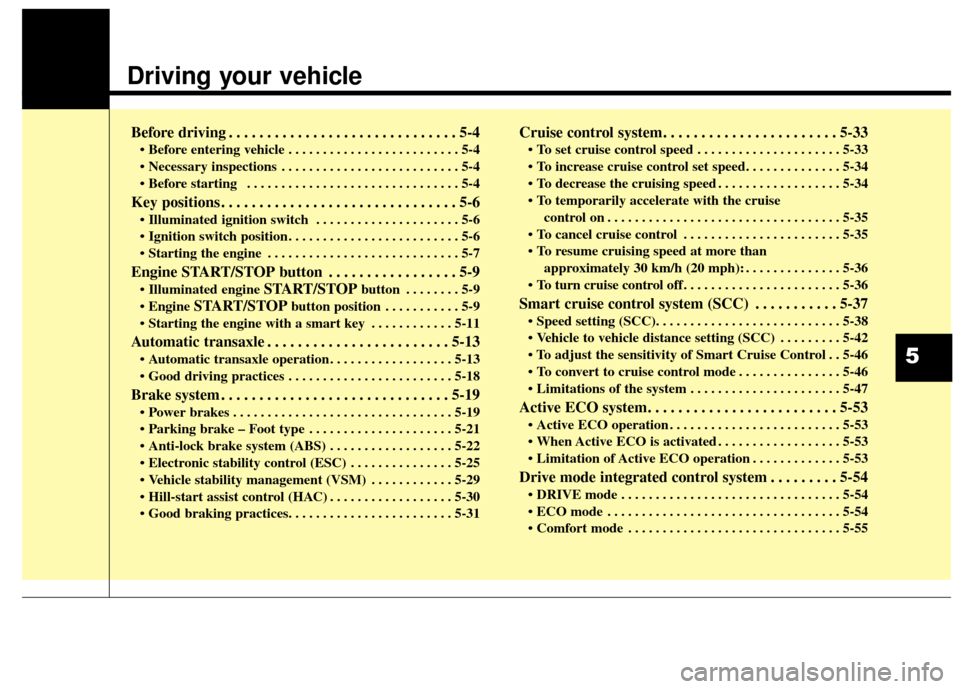 KIA Sedona 2016 3.G Owners Manual Driving your vehicle
Before driving . . . . . . . . . . . . . . . . . . . . . . . . . . . . . . 5-4
• Before entering vehicle . . . . . . . . . . . . . . . . . . . . . . . . . 5-4
. . . . . . . . KIA Sedona 2016 3.G Owners Manual Driving your vehicle
Before driving . . . . . . . . . . . . . . . . . . . . . . . . . . . . . . 5-4
• Before entering vehicle . . . . . . . . . . . . . . . . . . . . . . . . . 5-4
. . . . . . . .