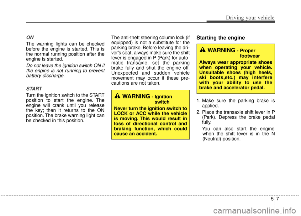 KIA Sedona 2016 3.G Owners Manual 57
Driving your vehicle
ON
The warning lights can be checked
before the engine is started. This is
the normal running position after the
engine is started.
Do not leave the ignition switch ON ifthe en KIA Sedona 2016 3.G Owners Manual 57
Driving your vehicle
ON
The warning lights can be checked
before the engine is started. This is
the normal running position after the
engine is started.
Do not leave the ignition switch ON ifthe en